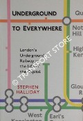 Book cover of Underground to Everywhere - London's Underground Railway in the Life of the Capital by HALLIDAY, Stephen